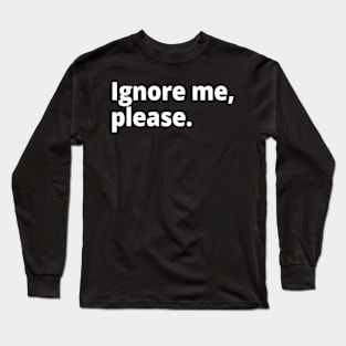 Ignore me, please. Long Sleeve T-Shirt